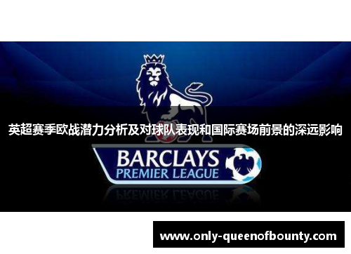 英超赛季欧战潜力分析及对球队表现和国际赛场前景的深远影响