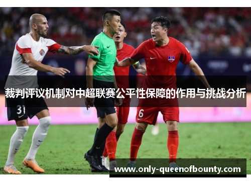 裁判评议机制对中超联赛公平性保障的作用与挑战分析