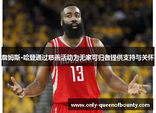 詹姆斯·哈登通过慈善活动为无家可归者提供支持与关怀