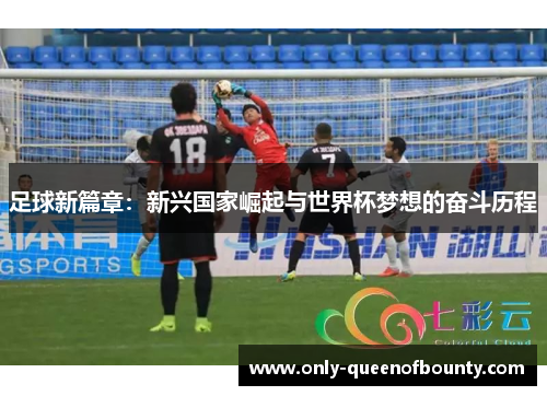 足球新篇章：新兴国家崛起与世界杯梦想的奋斗历程