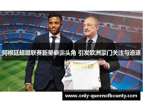 阿根廷超级联赛新星崭露头角 引发欧洲豪门关注与追逐