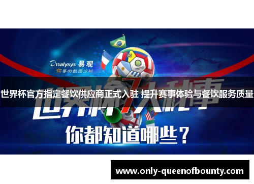 世界杯官方指定餐饮供应商正式入驻 提升赛事体验与餐饮服务质量